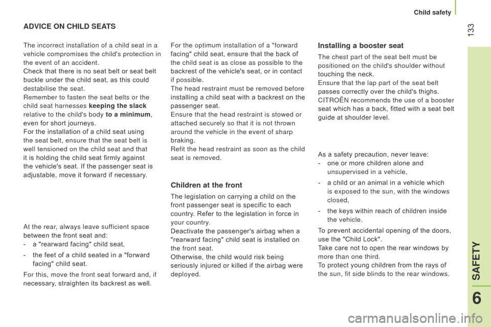 Citroen NEMO 2015 1.G Owners Manual  133
ADVICE ON CHILD SEATS
Children 
at the front
The legislation on carrying a child on the 
front passenger seat is specific to each 
country. Refer to the legislation in force in 
your country.
Dea