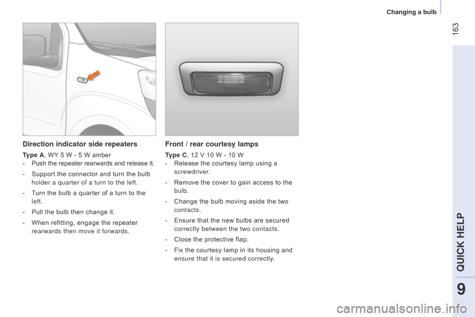 Citroen NEMO 2015 1.G Owners Manual 163
Front / rear courtesy lamps
Type C, 12 V 10 W - 10 W
-
Release the courtesy lamp using a
screwdriver.
-
Remove the cover to gain access to the
bulb.
-
Change the bulb moving aside the Citroen NEMO 2015 1.G Owners Manual 163
Front / rear courtesy lamps
Type C, 12 V 10 W - 10 W
-
Release the courtesy lamp using a
screwdriver.
-
Remove the cover to gain access to the
bulb.
-
Change the bulb moving aside the
