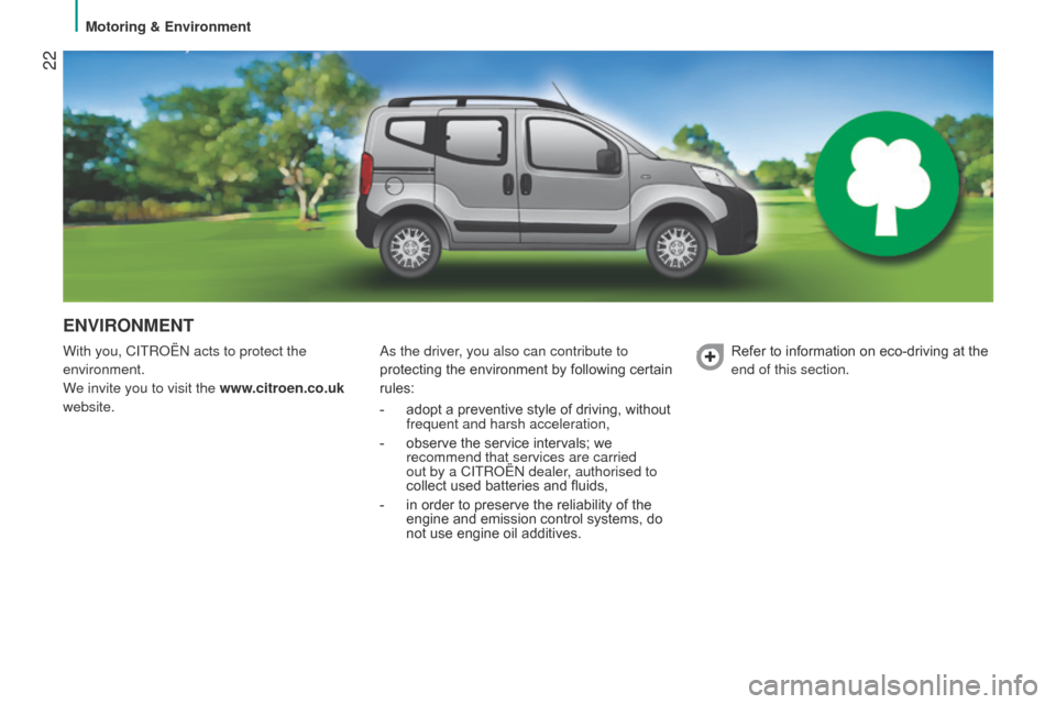 Citroen NEMO 2015 1.G Owners Manual  22
ENVIRONMENT
With you, CITRoËn acts to protect the 
environment.
W
e invite you to visit the www.citroen.co.uk 
website.a s the driver, you also can contribute to 
protecting the environment by fo