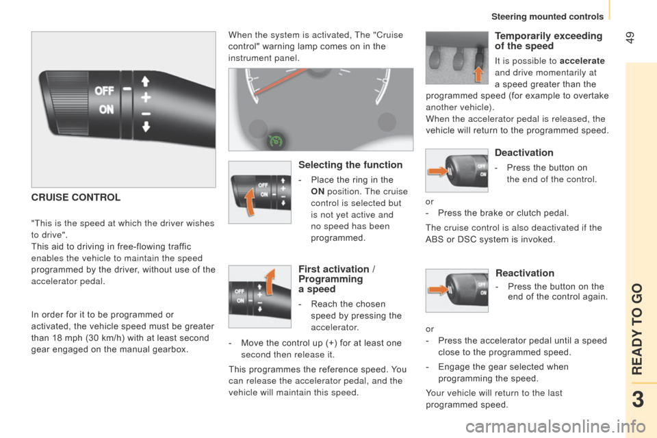 Citroen NEMO 2015 1.G Owners Manual  49
Reactivation
- Press the button on the 
end of the control again.
or
-
 
Press the accelerator pedal until a speed
  
close to the programmed speed.
-
 
Engage the gear selected when
  
programmin