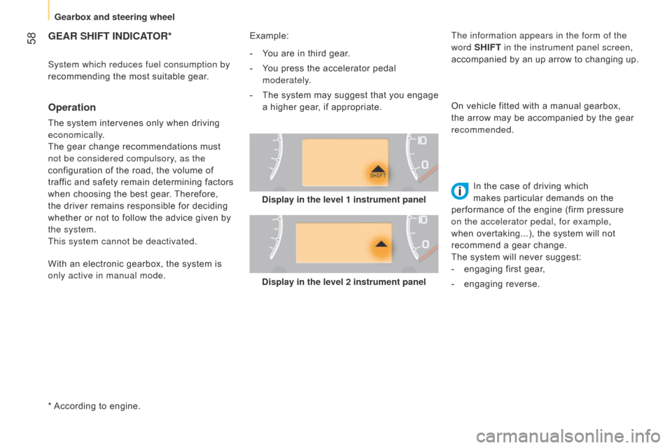 Citroen NEMO 2015 1.G Owners Manual  58GEAR SHIFT INDICATOR*
* According to engine.
Operation
The system intervenes only when driving 
economically.
The gear change recommendations must 
not be considered compulsory, as the 
configurati