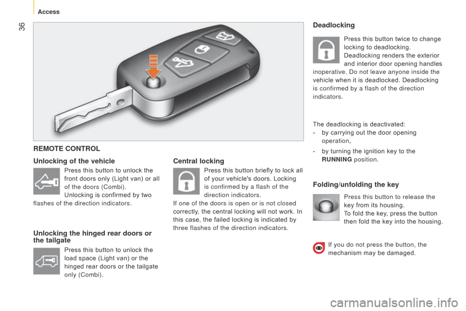 Citroen NEMO RHD 2015 1.G Owners Guide 36
Central lockingFolding/unfolding the key
Unlocking of the vehicle
Unlocking the hinged rear doors or
the tailgate
Press this button to release the
key from its housing.
To fold the key, press th Citroen NEMO RHD 2015 1.G Owners Guide 36
Central lockingFolding/unfolding the key
Unlocking of the vehicle
Unlocking the hinged rear doors or
the tailgate
Press this button to release the
key from its housing.
To fold the key, press th