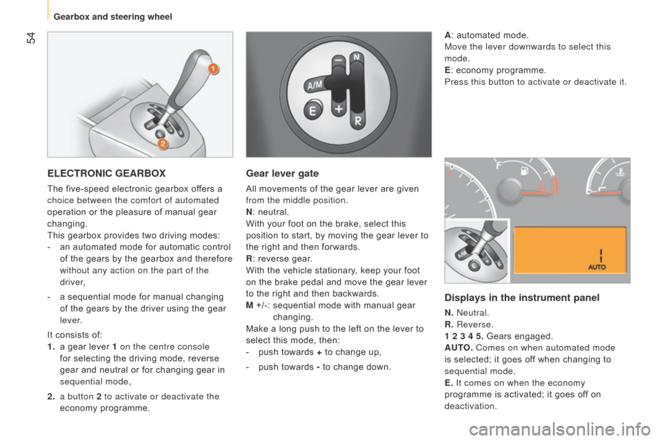 Citroen NEMO RHD 2015 1.G Owners Manual 54
ELECTRONIC GEARBOX
The five-speed electronic gearbox offers a
choice between the comfort of automated
operation or the pleasure of manual gear
changing.
This gearbox provides two driving modes: Citroen NEMO RHD 2015 1.G Owners Manual 54
ELECTRONIC GEARBOX
The five-speed electronic gearbox offers a
choice between the comfort of automated
operation or the pleasure of manual gear
changing.
This gearbox provides two driving modes: