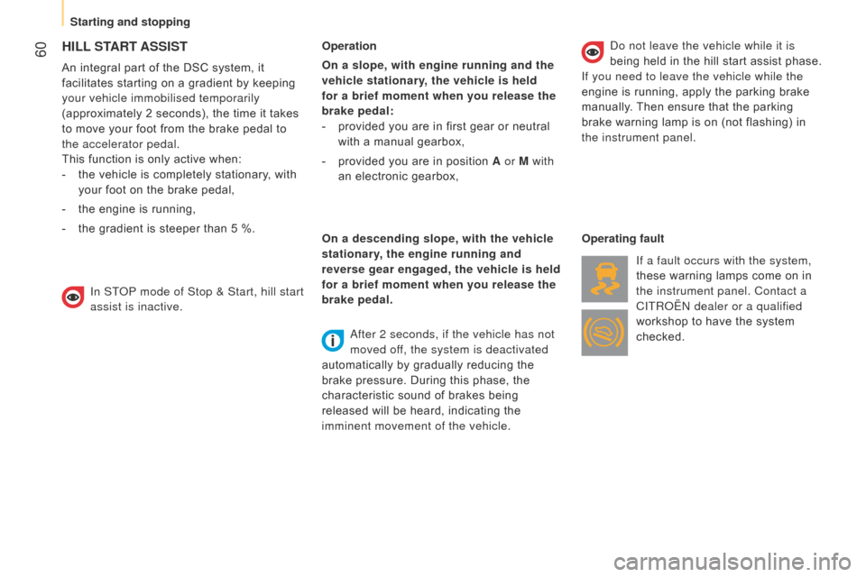 Citroen NEMO RHD 2015 1.G Owners Manual  60HILL START  ASSIST
An integral part of the DSC system, it 
facilitates starting on a gradient by keeping 
your vehicle immobilised temporarily 
(approximately 2 seconds), the time it takes 
to move