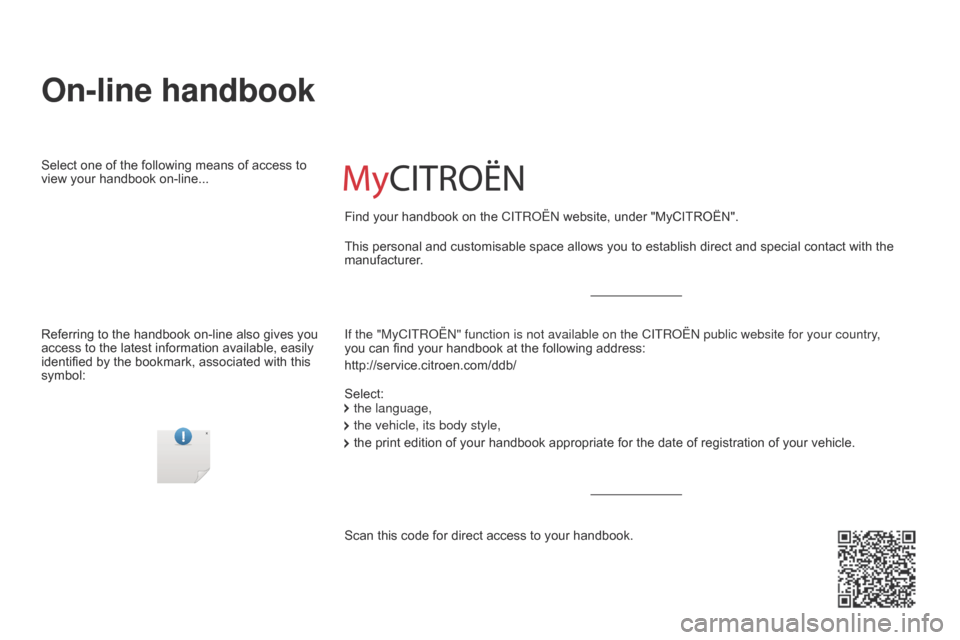 Citroen BERLINGO MULTISPACE 2016 2.G Owners Manual Berlingo-2-VP_en_Chap00_couv-debut_ed01-2016
On-line handbook
If the "MyCITRoËn" function is not available on the CITR o Ë n public website for your country, 
you can   find   your   handbook  