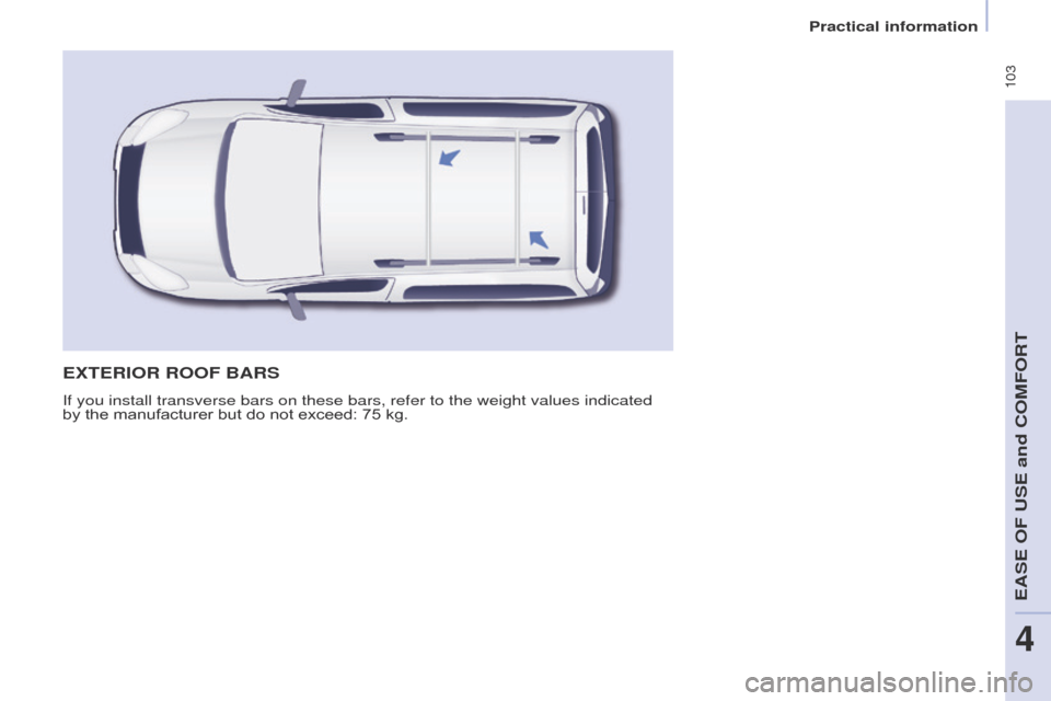 Citroen BERLINGO MULTISPACE 2016 2.G Owners Manual  103
Berlingo-2-VP_en_Chap04_Ergonomie_ed01-2016
ExTERIOR ROOF BARS
If you install transverse bars on these bars, refer to the weight values\
 indicated 
by  the   manufacturer   but   do   not �