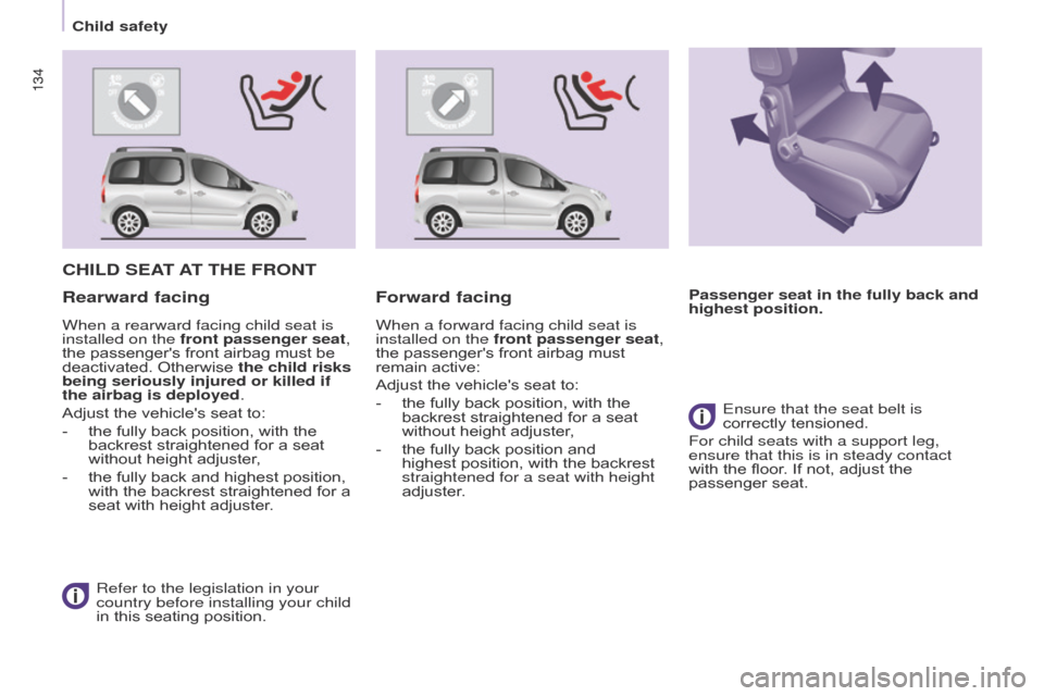 Citroen BERLINGO MULTISPACE 2016 2.G User Guide 134
Berlingo-2-VP_en_Chap05_Securite_ed01-2016
134
CHILD SEAT AT   THE   FRONT
Refer to the legislation in your 
country before installing your child 
in
  this   seating   position.
Rearward facin