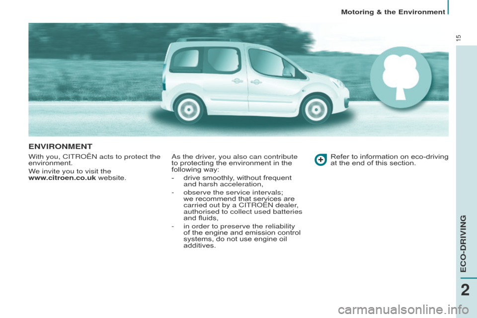Citroen BERLINGO MULTISPACE 2016 2.G Owners Manual 15
Motoring & the Environment
Berlingo-2-VP_en_Chap02_eco-conduite_ed01-2016
ENVIRONMENT
With you, CITRoËn acts to protect the 
environment.
W
e invite you to visit the  
www.citroen.co.uk
  website