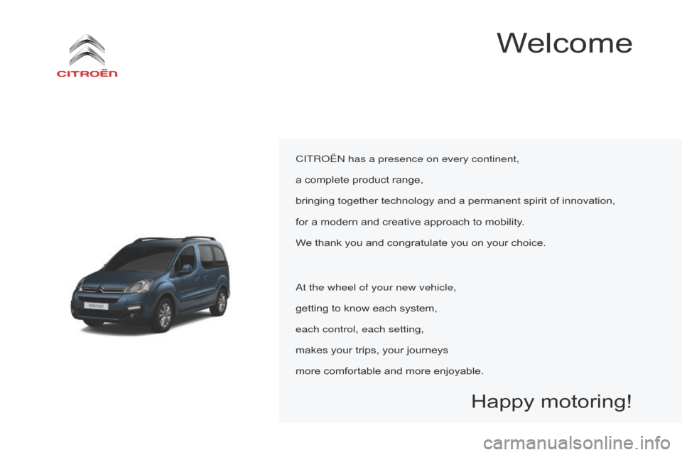 Citroen BERLINGO MULTISPACE 2016 2.G Owners Manual Berlingo-2-VP_en_Chap00a_Sommaire_ed01-2016
Welcome
CITRoËn has a presence on every continent,
a   complete   product   range,
bringing
  together   technology   and   a   permanent   spirit
