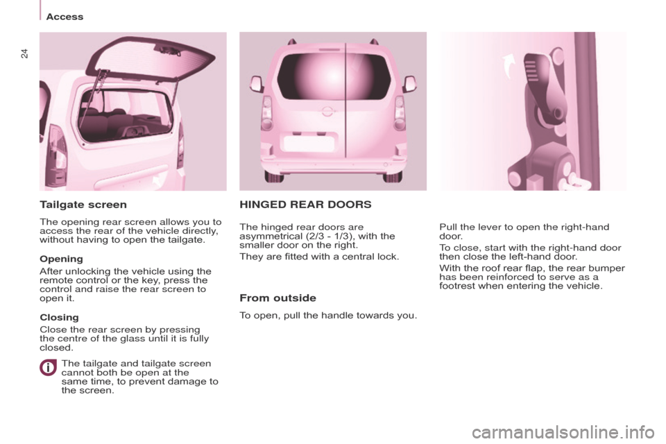 Citroen BERLINGO MULTISPACE 2016 2.G Owners Guide 24
Berlingo-2-VP_en_Chap03_Pret-a-partir_ed01-2016
HINGED REAR DOORS
From outside
To open, pull the handle towards you.Pull the lever to open the right-hand 
door
.
To close, start with the righ