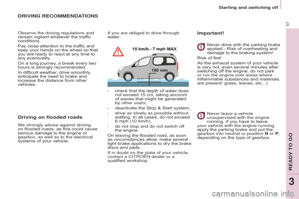 Citroen BERLINGO MULTISPACE 2016 2.G Owners Manual 57
Berlingo-2-VP_en_Chap03_Pret-a-partir_ed01-2016
Starting and switching off
DRIVING RECOMMENDATIONS
observe the driving regulations and 
remain   vigilant   whatever   the   traffic  
condition
