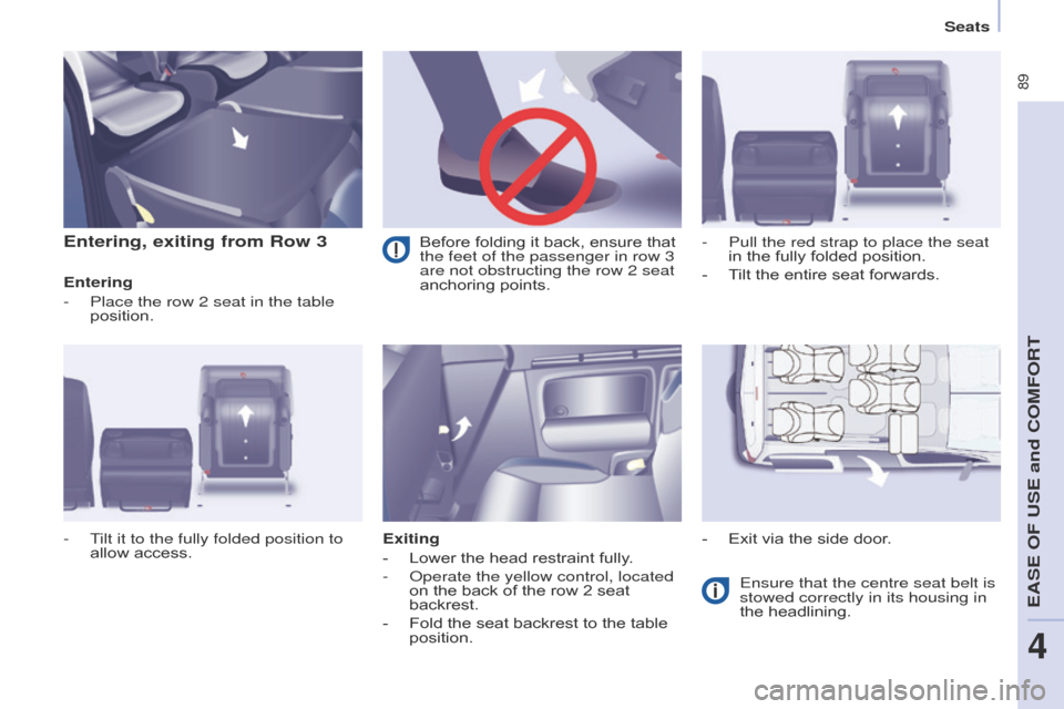 Citroen BERLINGO MULTISPACE 2016 2.G Owners Manual  89
Berlingo-2-VP_en_Chap04_Ergonomie_ed01-2016
Seats
Entering, exiting from Row 3
Entering
- 
Place the row 2 seat in the table 
position.
Exiting
-

 
Lower
   the   head   restraint   fully.
