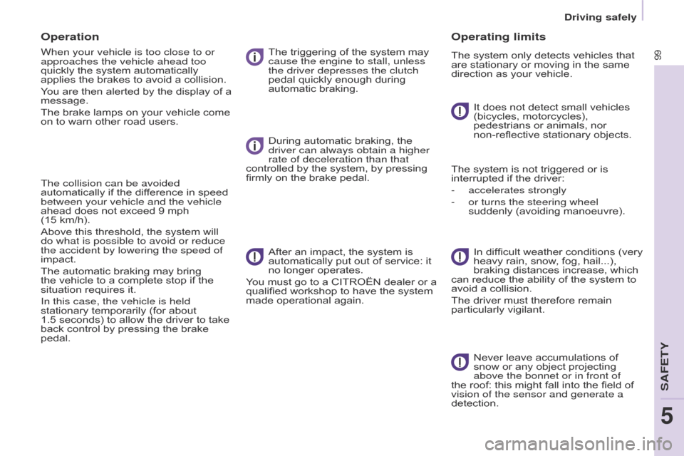 Citroen BERLINGO 2016 2.G Owners Manual 99
Berlingo-2-VU_en_Chap05_Securite_ed01-2016
Operation
When your vehicle is too close to or 
approaches the vehicle ahead too 
quickly the system automatically 
applies the brakes to avoid a collisio