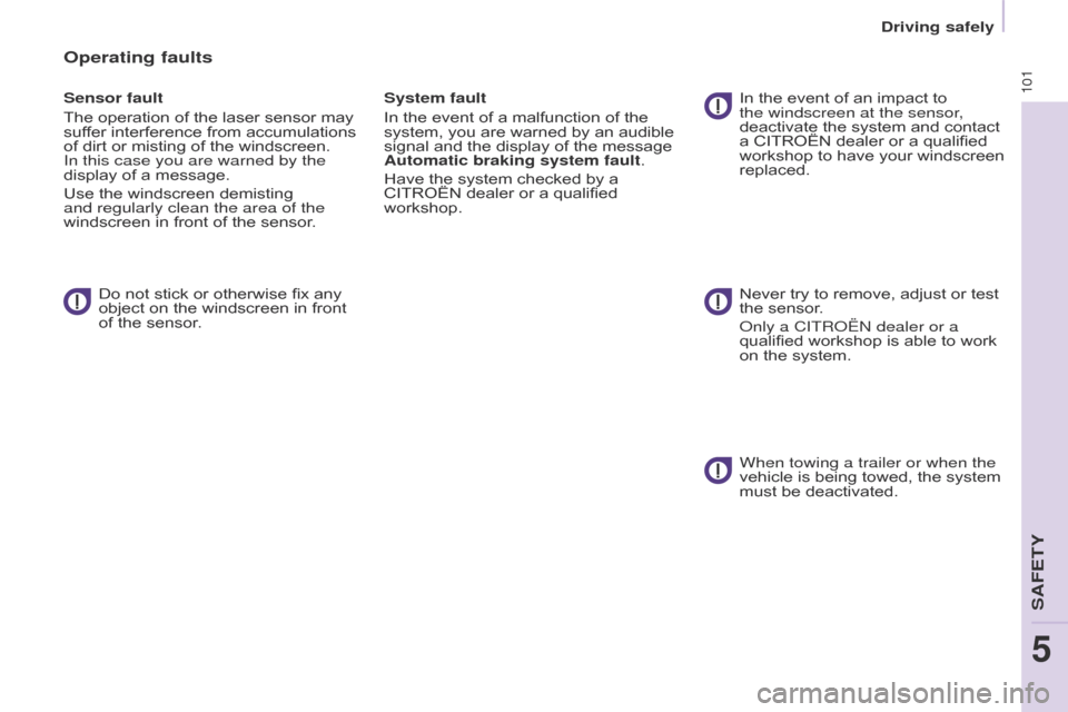 Citroen BERLINGO 2016 2.G Owners Manual 101
Berlingo-2-VU_en_Chap05_Securite_ed01-2016
Operating faults
Sensor fault
The operation of the laser sensor may 
suffer interference from accumulations 
of dirt or misting of the windscreen. 
In th