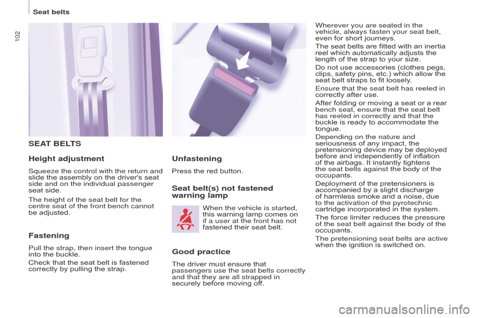 Citroen BERLINGO 2016 2.G Owners Guide 102
Berlingo-2-VU_en_Chap05_Securite_ed01-2016Berlingo-2-VU_en_Chap05_Securite_ed01-2016
SEAT BELTS
Height adjustment
Squeeze the control with the return and 
slide the assembly on the drivers seat 
