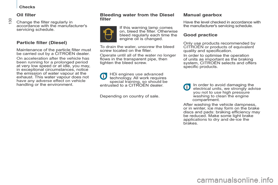 Citroen BERLINGO 2016 2.G User Guide 130
Berlingo-2-VU_en_Chap07_Verification_ed01-2016Berlingo-2-VU_en_Chap07_Verification_ed01-2016
Good practice
Bleeding water from the Diesel 
filter
Manual gearbox
Have the level checked in accordanc