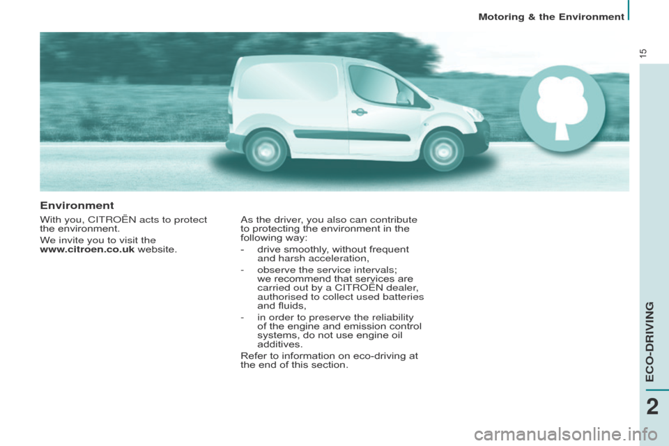 Citroen BERLINGO 2016 2.G User Guide 15
Berlingo-2-VU_en_Chap02_eco-conduite_ed01-2016
Environment
With you, CITRoËn acts to protect 
the   environment.
We invite you to visit the  
www.citroen.co.uk website.a s the driver, you also can