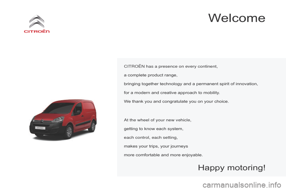 Citroen BERLINGO 2016 2.G Owners Manual Berlingo-2-VU_en_Chap00a_Sommaire_ed01-2016
CITRoËn has a presence on every continent,
a complete product range,
bringing together technology and a permanent spirit of innovat
ion,
for a modern and c