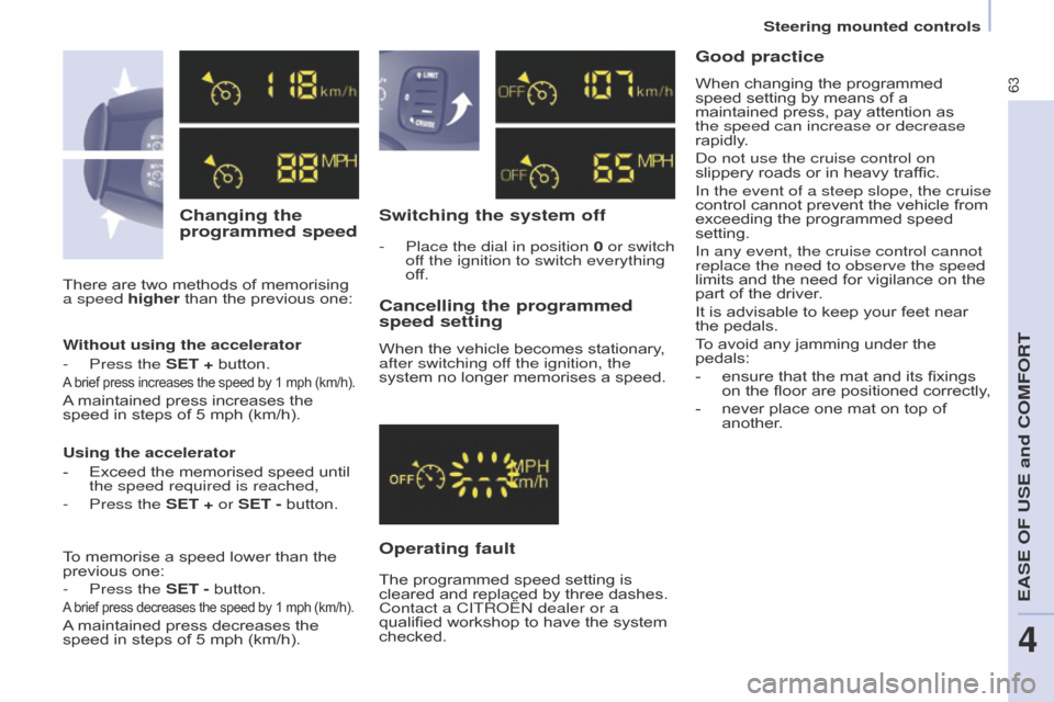 Citroen BERLINGO 2016 2.G Owners Manual 63
Berlingo-2-VU_en_Chap04_Ergonomie_ed01-2016
Changing the 
programmed speedSwitching the system off
Operating fault Cancelling the programmed 
speed setting
When the vehicle becomes stationary, 
aft