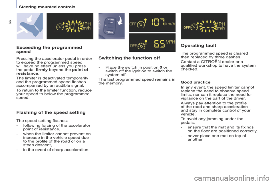 Citroen BERLINGO 2016 2.G Owners Manual 66
Berlingo-2-VU_en_Chap04_Ergonomie_ed01-2016
Switching the function offOperating fault
The programmed speed is cleared 
then replaced by three dashes.
Contact a CITR
o Ë n  dealer or a 
qualified w