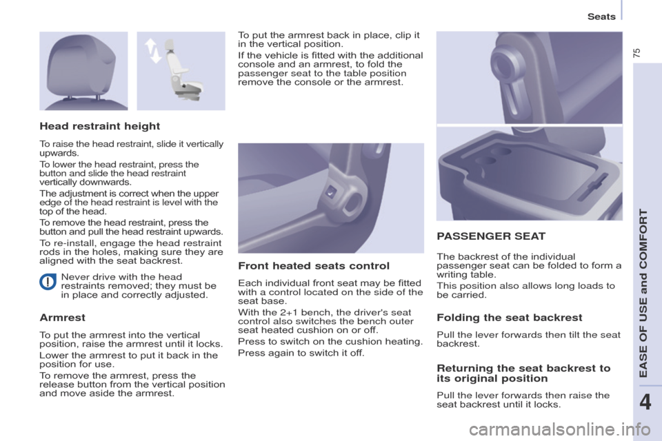Citroen BERLINGO 2016 2.G Owners Manual 75
Berlingo-2-VU_en_Chap04_Ergonomie_ed01-2016Berlingo-2-VU_en_Chap04_Ergonomie_ed01-2016
never drive with the head 
restraints removed; they must be 
in place and correctly adjusted.
Armrest Front he