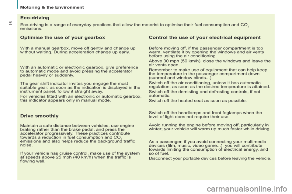 Citroen BERLINGO RHD 2016 2.G User Guide 16
Motoring & the Environment
Berlingo-2-VU_en_Chap02_eco-conduite_ed02-2015
Eco-driving is a range of everyday practices that allow the motorist to optimise their fuel consumption and CO2
emissions. Citroen BERLINGO RHD 2016 2.G User Guide 16
Motoring & the Environment
Berlingo-2-VU_en_Chap02_eco-conduite_ed02-2015
Eco-driving is a range of everyday practices that allow the motorist to optimise their fuel consumption and CO2
emissions.
