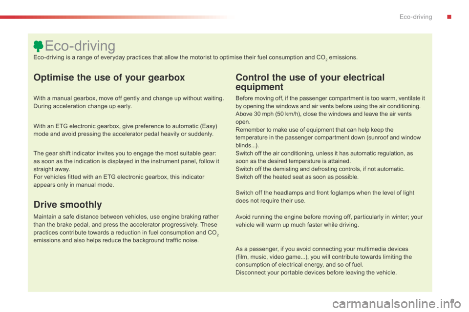 Citroen C1 2016 1.G Owners Manual 9
C1_en_Chap00c_eco-conduite_ed01-2016
Optimise the use of your gearbox
With a manual gearbox, move off gently and change up without waiting. During   acceleration   change   up   earl