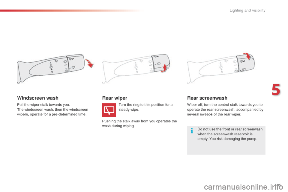 Citroen C1 2016 1.G Owners Manual 105
C1_en_Chap05_eclairage-visibilite_ed01-2016
Rear wiperRear screenwash
Wiper off, turn the control stalk towards you to o
perate   the   rear   screenwash,   accompanied   by  
s

ev