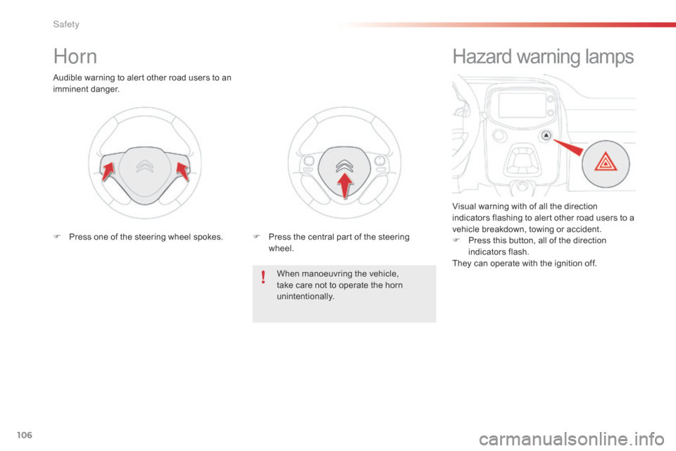 Citroen C1 2016 1.G Owners Manual 106
C1_en_Chap06_securite_ed01-2016
Horn
Audible warning to alert other road users to an imminent d anger.
When
  manoeuvring   the   vehicle,  
t

ake   care   not   to   operate  