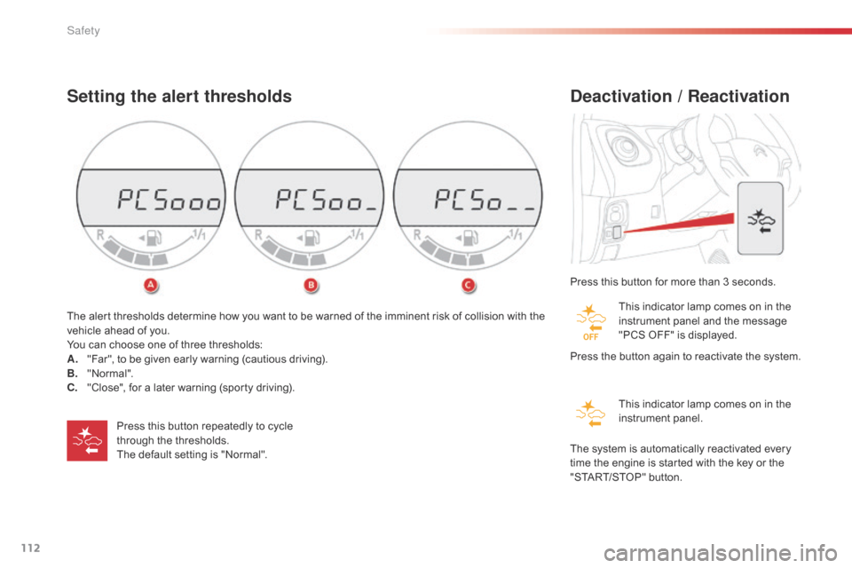 Citroen C1 2016 1.G Service Manual 112
C1_en_Chap06_securite_ed01-2016
Setting the alert thresholds
Press this button repeatedly to cycle through   the   thresholds.
The
  default   setting   is   "Normal".
The
 
alert
 
