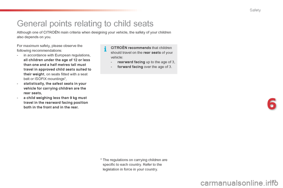 Citroen C1 2016 1.G Owners Manual 123
C1_en_Chap06_securite_ed01-2016
General points relating to child seats
CITROËN recommends that   children  s
hould   travel   on   the   rear seats of your 
vehicle:
-
 
r
 earward  