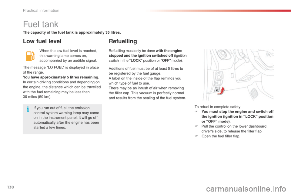 Citroen C1 2016 1.G Owners Manual 138
C1_en_Chap07_info-pratiques_ed01-2016
Fuel tank
Low fuel levelRefuelling
When the low fuel level is reached, t
his   warning   lamp   comes   on,  
a

ccompanied   by   an   audibl