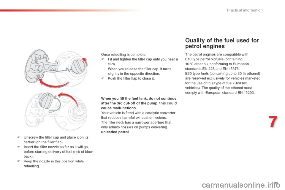 Citroen C1 2016 1.G Owners Manual 139
C1_en_Chap07_info-pratiques_ed01-2016
F Unscrew  the   filler   cap   and   place   it   on   its  c
arrier   (on   the   filler   flap).
F
 
I
 nsert   the   filler   nozzle   