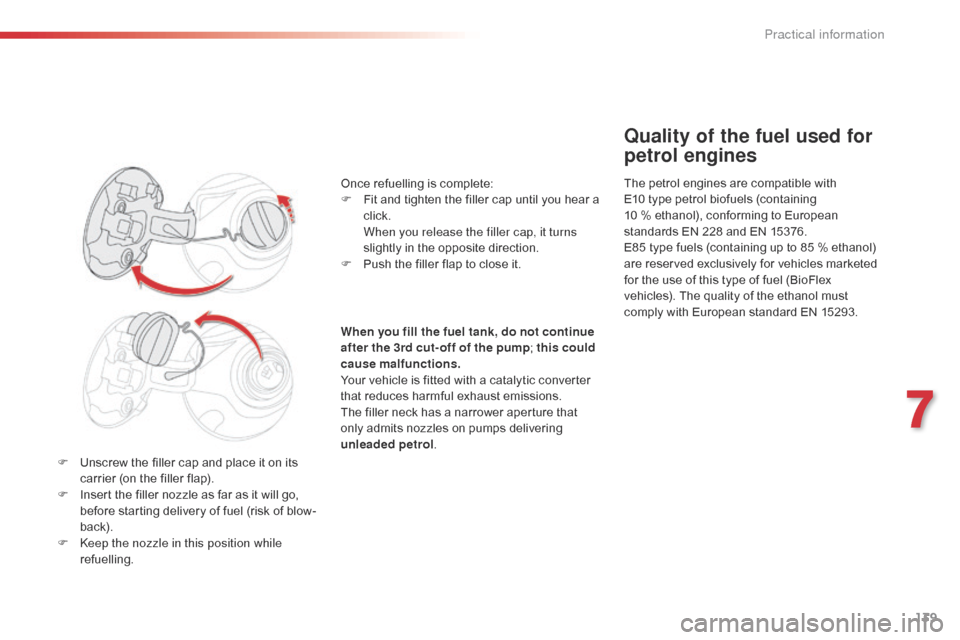 Citroen C1 2016 1.G Service Manual 139
C1_en_Chap07_info-pratiques_ed01-2016
F Unscrew  the   filler   cap   and   place   it   on   its  c
arrier   (on   the   filler   flap).
F
 
I
 nsert   the   filler   nozzle   