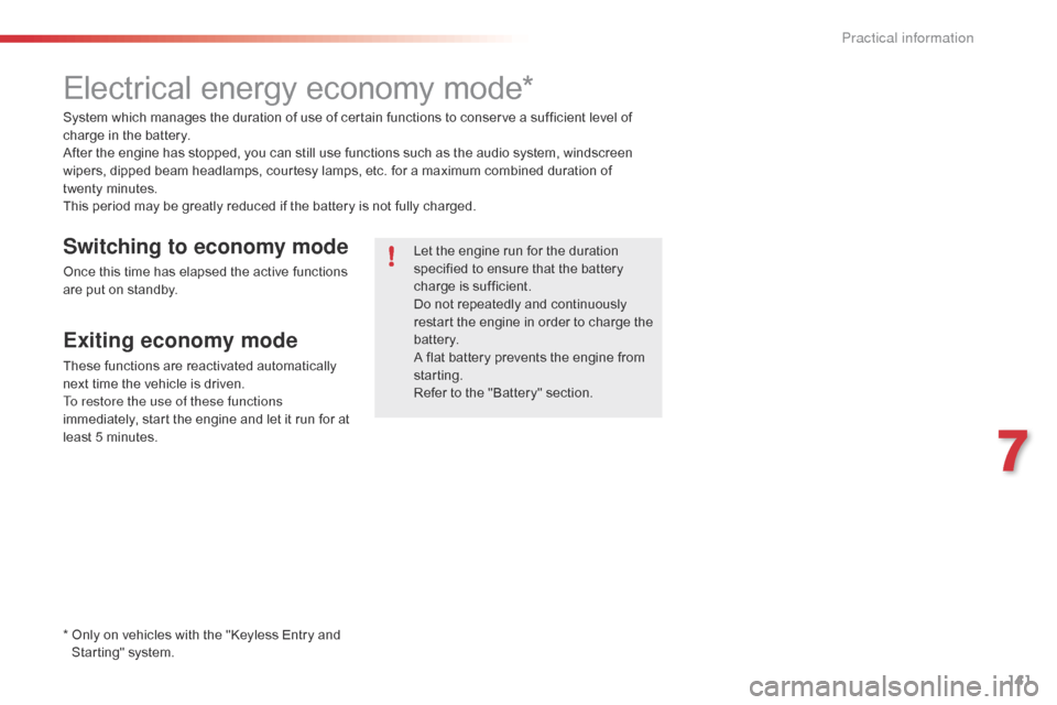 Citroen C1 2016 1.G Owners Manual 141
C1_en_Chap07_info-pratiques_ed01-2016
Electrical energy economy mode*
System which manages the duration of use of certain functions to conserve a sufficient level of charge   i