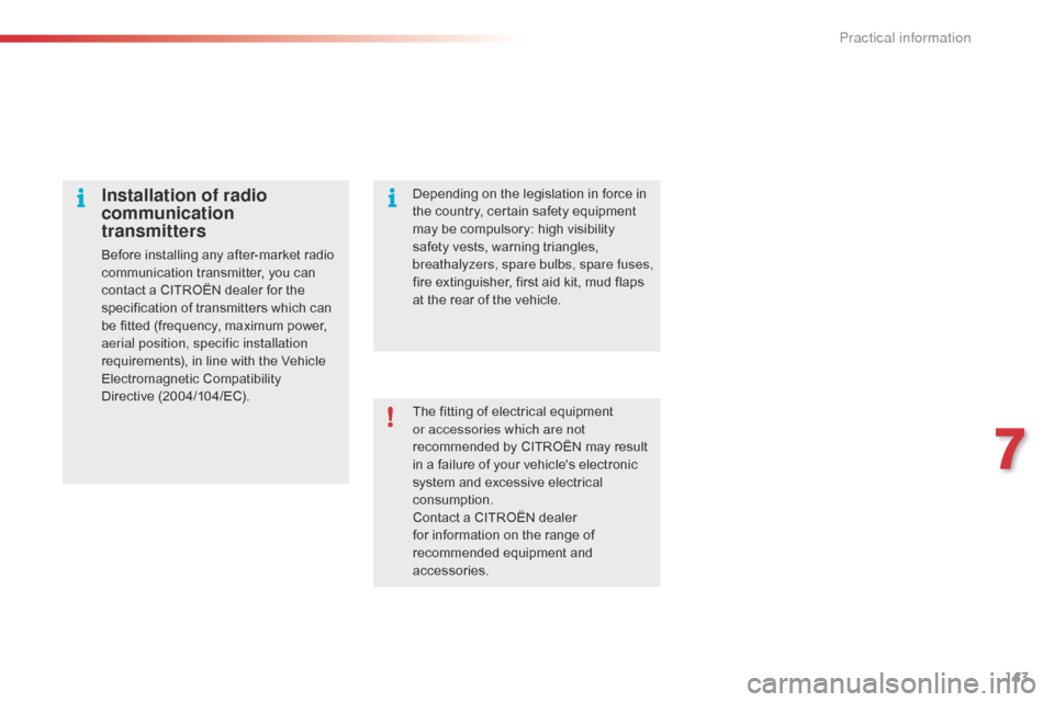 Citroen C1 2016 1.G Owners Manual 143
C1_en_Chap07_info-pratiques_ed01-2016
The fitting of electrical equipment or accessories which are not 
recommended
  by   CITROËN   may   result  
i

n   a   failure   of   your  