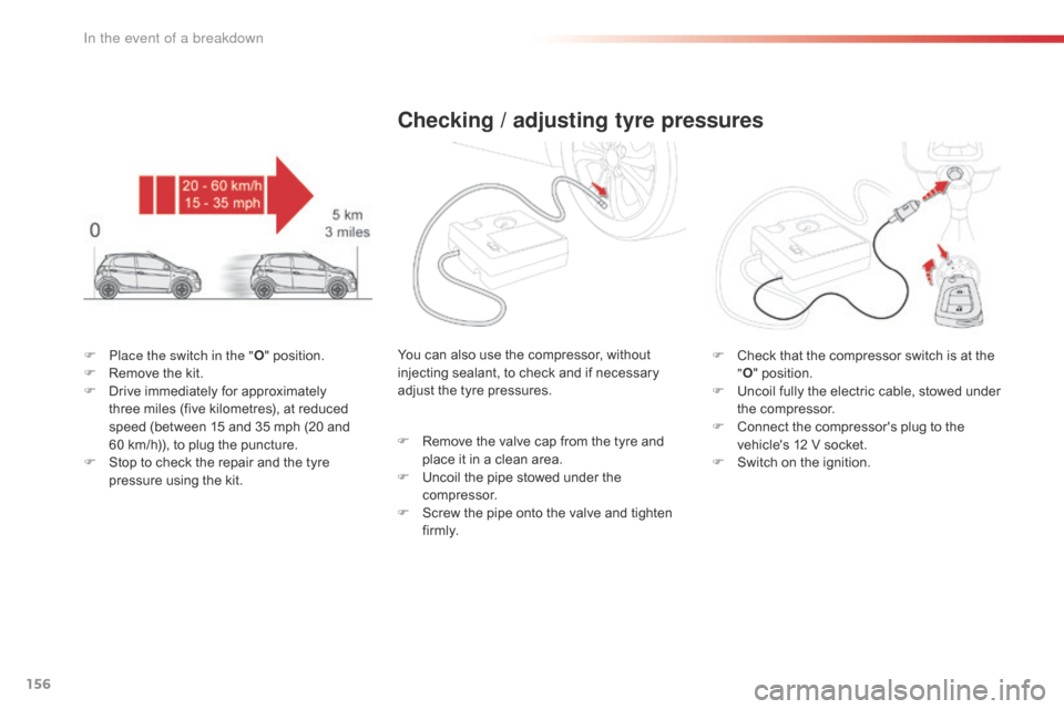 Citroen C1 2016 1.G Owners Manual 156
C1_en_Chap08_en-cas-pannes_ed01-2016
F Place the switch in the "O"   position.
F  R emove   the   kit.
F
 
D
 rive   immediately   for   approximately  
t

hree   miles   (five   kilom