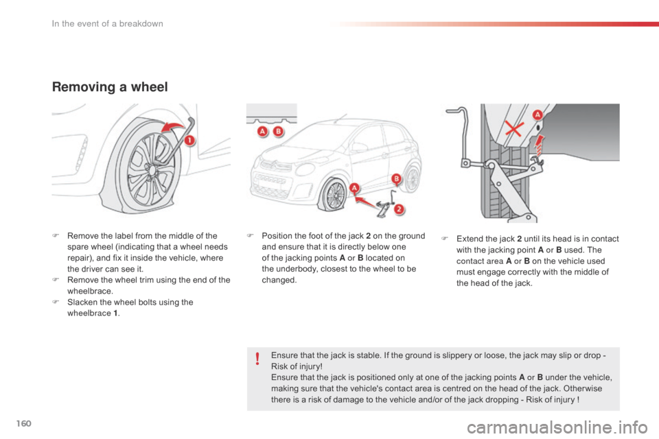 Citroen C1 2016 1.G Owners Manual 160
C1_en_Chap08_en-cas-pannes_ed01-2016
Removing a wheel
F Remove  the   label   from   the   middle   of   the  s
pare   wheel   (indicating   that   a   wheel   needs  
r

epair), �