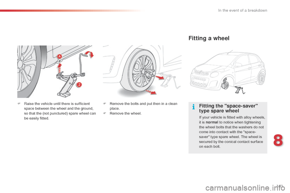 Citroen C1 2016 1.G Owners Manual 161
C1_en_Chap08_en-cas-pannes_ed01-2016
Fitting the "space-saver" 
type spare wheel
If your vehicle is fitted with alloy wheels, it is normal  to   notice   when   tightening  
t

he   