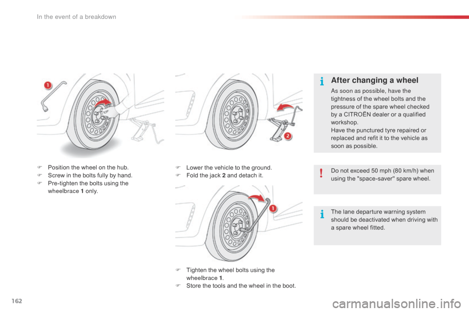 Citroen C1 2016 1.G Owners Manual 162
C1_en_Chap08_en-cas-pannes_ed01-2016
F Tighten  the   wheel   bolts   using   the  w
heelbrace 1 .
F
 
S
 tore   the   tools   and   the   wheel   in   the   boot.
F
 
L
 ower   