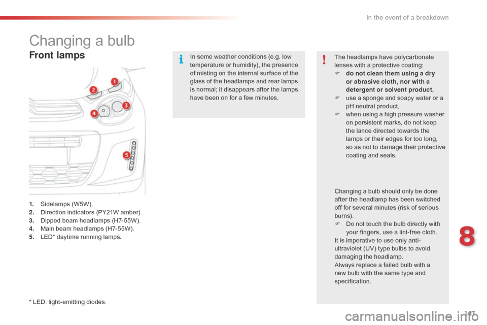 Citroen C1 2016 1.G Owners Manual 163
C1_en_Chap08_en-cas-pannes_ed01-2016
Changing a bulb
Front lamps
1. Sidelamps (W5W).
2. D irection   indicators   (PY21W   amber).
3.
 D

ipped   beam   headlamps   (H7-55W).
4.
 M

a