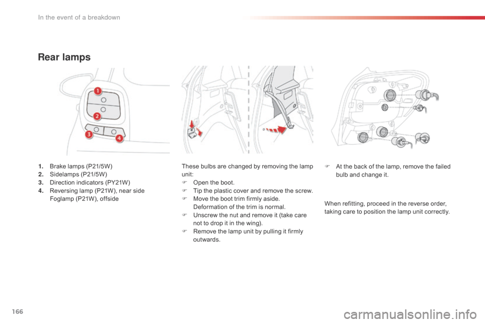 Citroen C1 2016 1.G Owners Manual 166
C1_en_Chap08_en-cas-pannes_ed01-2016
1. Brake  lamps   (P21/5W)
2. S idelamps ( P21/5W)
3.
 D

irection   indicators   (PY21W)
4.
 R

eversing   lamp   (P21W),   near   side
 F

ogla