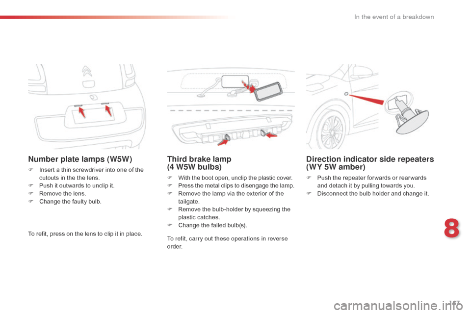Citroen C1 2016 1.G Owners Manual 167
C1_en_Chap08_en-cas-pannes_ed01-2016
Number plate lamps (W5W)
F Insert a  thin  screwdriver  into  one  of  the  c
utouts  in  the  the  lens.
F
Â
P
ush  it  outwards Citroen C1 2016 1.G Owners Manual 167
C1_en_Chap08_en-cas-pannes_ed01-2016
Number plate lamps (W5W)
F Insert a  thin  screwdriver  into  one  of  the  c
utouts  in  the  the  lens.
F
Â
P
ush  it  outwards