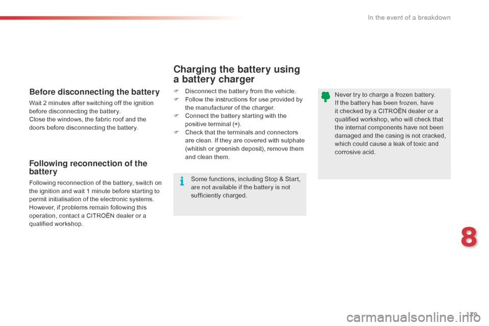 Citroen C1 2016 1.G Owners Manual 179
C1_en_Chap08_en-cas-pannes_ed01-2016
Never try to charge a frozen battery.
I f the battery has been frozen, have 
it
  checked   by   a   CITROËN   dealer   or   a  
q

ualified   