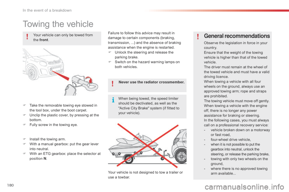Citroen C1 2016 1.G Owners Manual 180
C1_en_Chap08_en-cas-pannes_ed01-2016
Towing the vehicle
F Take  the   removable   towing   eye   stowed   in  t
he   tool   box,   under   the   boot   carpet.
F
 
U
 nclip   the