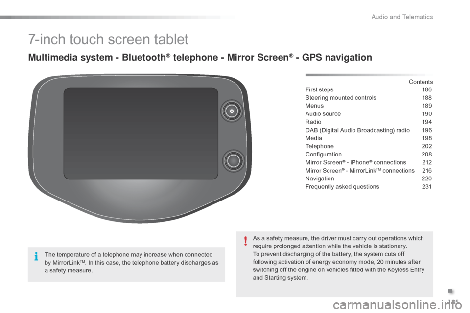 Citroen C1 2016 1.G Owners Manual 185
C1_en_Chap10a_ Autoradio-Toyota-tactile-1_ed01-2016
7-inch touch screen tablet
Multimedia system - Bluetooth® telephone - Mirror Screen® - GPS navigation
First steps 186
Steering   mounted