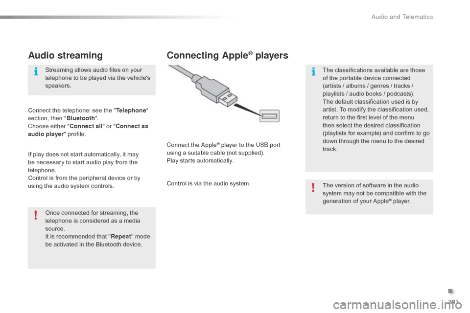 Citroen C1 2016 1.G Owners Manual 201
C1_en_Chap10a_ Autoradio-Toyota-tactile-1_ed01-2016
Audio streaming
Once connected for streaming, the telephone   is   considered   as   a   media  
s

ource.
It
  is   recommended  