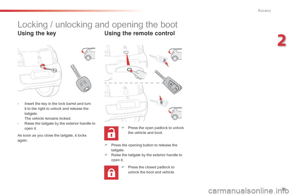 Citroen C1 2016 1.G Owners Manual 39
C1_en_Chap02_ouvertures_ed01-2016
Locking / unlocking and opening the boot
Using the keyUsing the remote control
F Press  the   open   padlock   to   unlock  t
he   vehicle   and   