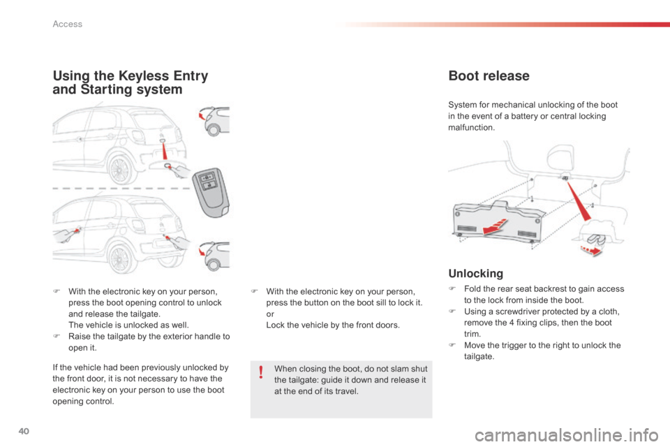 Citroen C1 2016 1.G Owners Manual 40
C1_en_Chap02_ouvertures_ed01-2016
F With  the   electronic   key   on   your   person,  p
ress   the   boot   opening   control   to   unlock  
a

nd   release   the   tailgate.
�