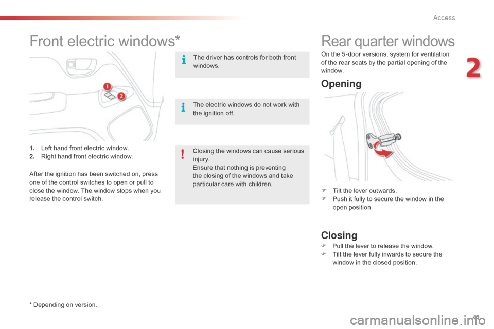 Citroen C1 2016 1.G Owners Manual 41
C1_en_Chap02_ouvertures_ed01-2016
Rear quarter windows
Opening
Closing
F Tilt  the   lever   outwards.
F  P ush   it   fully   to   secure   the   window   in   the  
ope

n
 p
 os